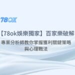 百家樂破解：專業分析師教你掌握獲利關鍵策略與心理戰法【78ok娛樂城獨家】