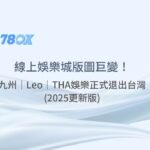 線上娛樂城版圖巨變！九州娛樂｜Leo娛樂與THA娛樂正式退出台灣 (2025更新版)