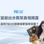 【深度解析】富遊娛樂城出分異常真相大揭露：為何78OK娛樂城更值得信賴？