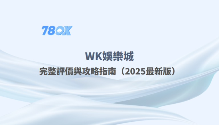WK娛樂城完整評價與攻略指南（2025最新版）