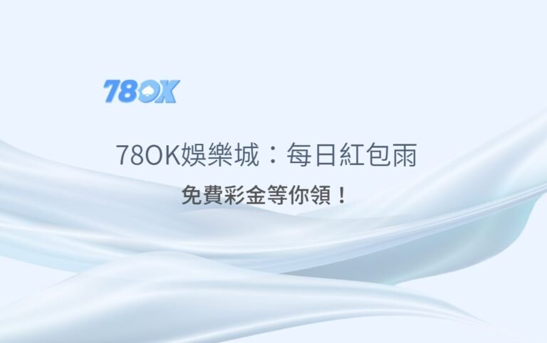 78ok娛樂城：每日紅包雨，免費彩金等你領！新會員再享88元娛樂城體驗金！