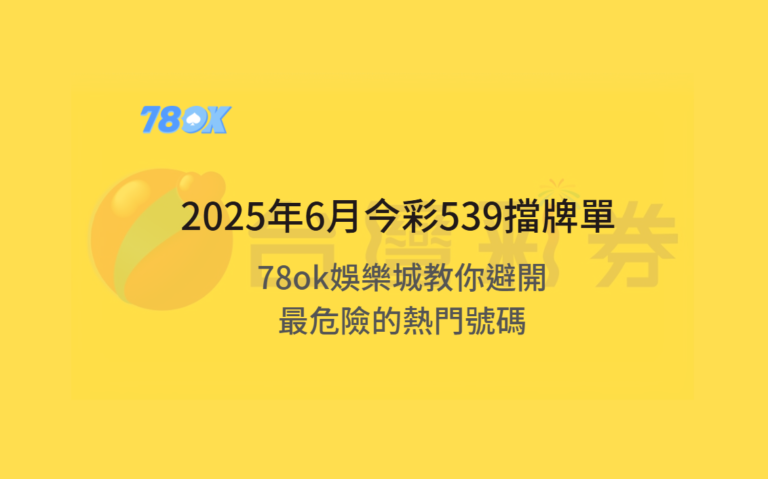 【最新避雷術】2025年6月今彩539擋牌單揭密！78ok娛樂城教你避開最危險的熱門號碼