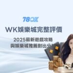 WK娛樂城完整評價｜2025最新遊戲攻略與娛樂城推薦對比分析