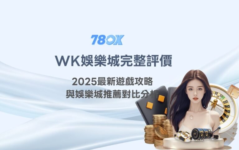 WK娛樂城完整評價｜2025最新遊戲攻略與娛樂城推薦對比分析