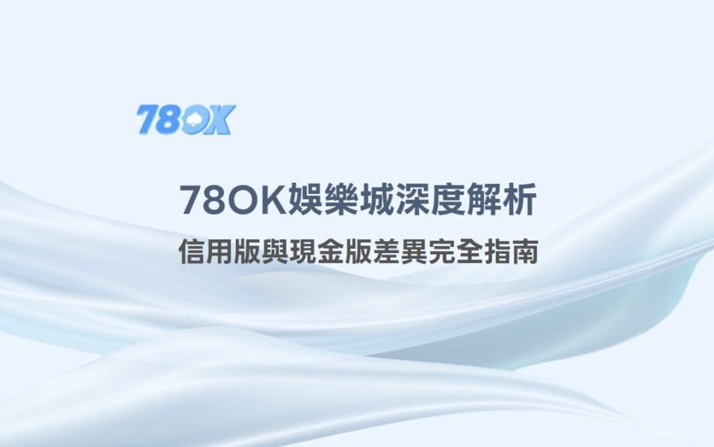 78OK娛樂城深度解析：信用版與現金版差異完全指南