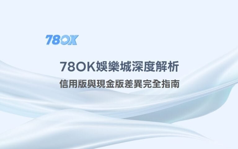 78OK娛樂城深度解析：信用版與現金版差異完全指南