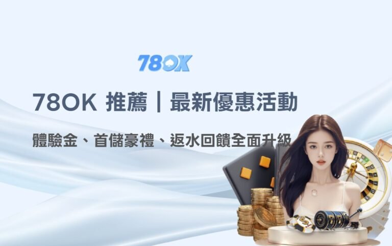 78OK 娛樂城推薦｜最新優惠活動｜體驗金、首儲豪禮、返水回饋全面升級