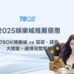 2025 娛樂城推薦優惠比較｜78OK娛樂城 vs 富遊、錢盈、大撈家、通博完整解析