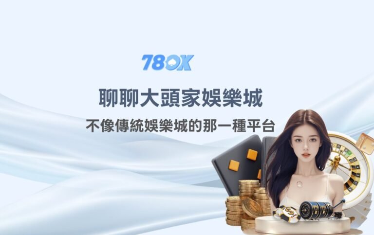 2026 年聊聊大頭家娛樂城：不像傳統娛樂城的那一種平台 | 78OK娛樂推薦