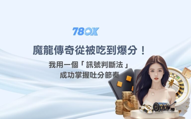 從被吃到爆分！我用一個「訊號判斷法」成功掌握魔龍傳奇攻略吐分節奏｜老虎機推薦必看
