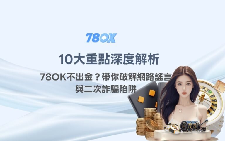 【10大重點深度解析】娛樂城詐騙真相大曝光：78OK不出金？帶你破解網路謠言與二次詐騙陷阱