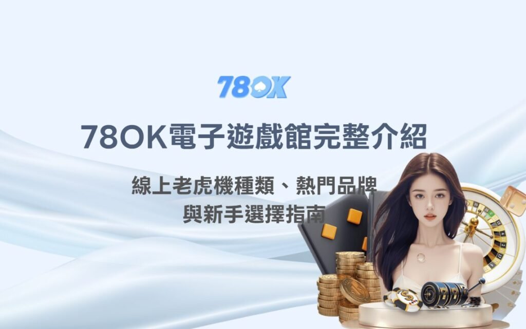 78OK 電子遊戲館完整介紹|線上老虎機種類、熱門品牌與新手選擇指南 1 78OK 電子遊戲館完整介紹|線上老虎機種類、熱門品牌與新手選擇指南