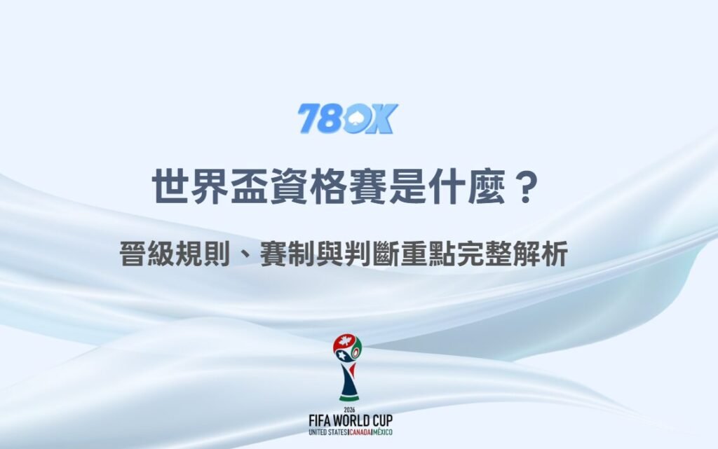 世界盃資格賽是什麼?晉級規則、賽制與判斷重點完整解析|78OK娛樂 1 世界盃資格賽是什麼?晉級規則、賽制與判斷重點完整解析|78OK娛樂