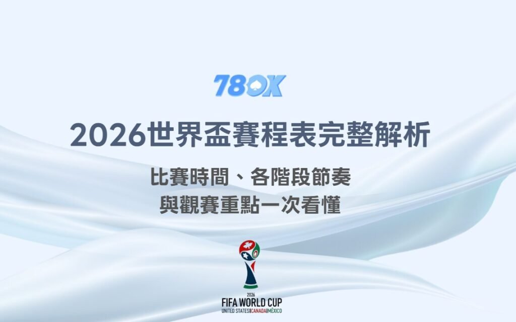 2026世界盃賽程表完整解析：比賽時間、各階段節奏與觀賽重點一次看懂｜78OK娛樂