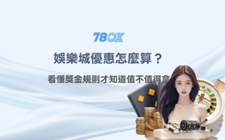 娛樂城優惠怎麼算？看懂獎金規則才知道值不值得拿｜78OK娛樂玩家解析