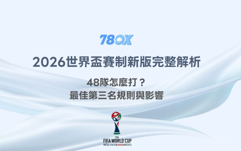 2026世界盃賽制新版完整解析：48隊怎麼打？最佳第三名規則與影響｜78OK