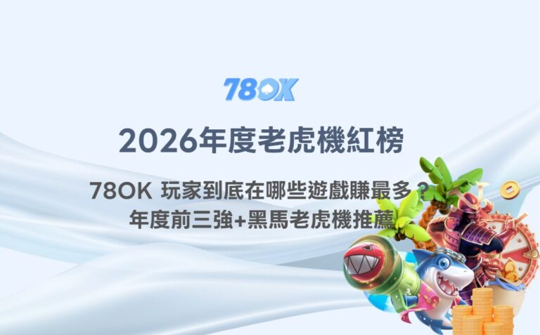 【2026年度老虎機紅榜】78OK 玩家到底在哪些遊戲賺最多？年度前三強+黑馬老虎機推薦