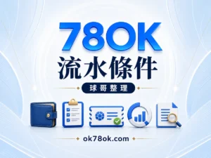 78OK 流水條件，球哥整理有效投注、進度與提款前檢查