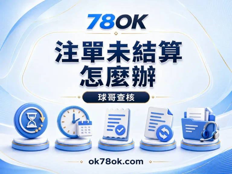 78OK 注單一直未結算？78OK 待確認、取消與爭議處理順序 文章精選圖片